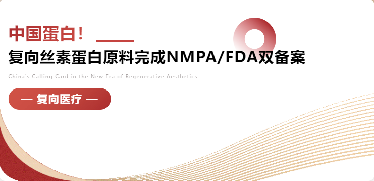 中国蛋白！复向丝素蛋白原料完成NMPA/FDA双备案